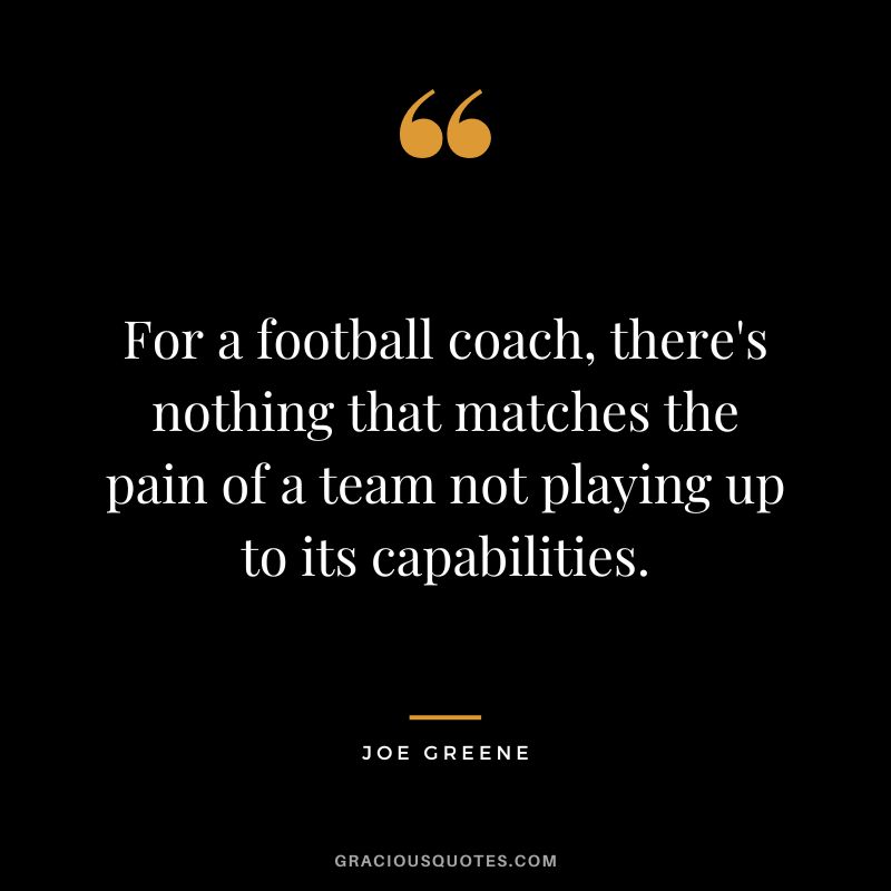 For a football coach, there's nothing that matches the pain of a team not playing up to its capabilities.