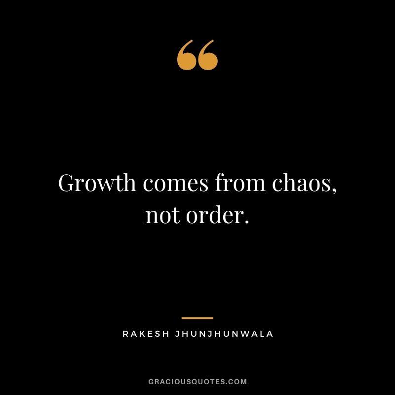 Growth comes from chaos, not order.