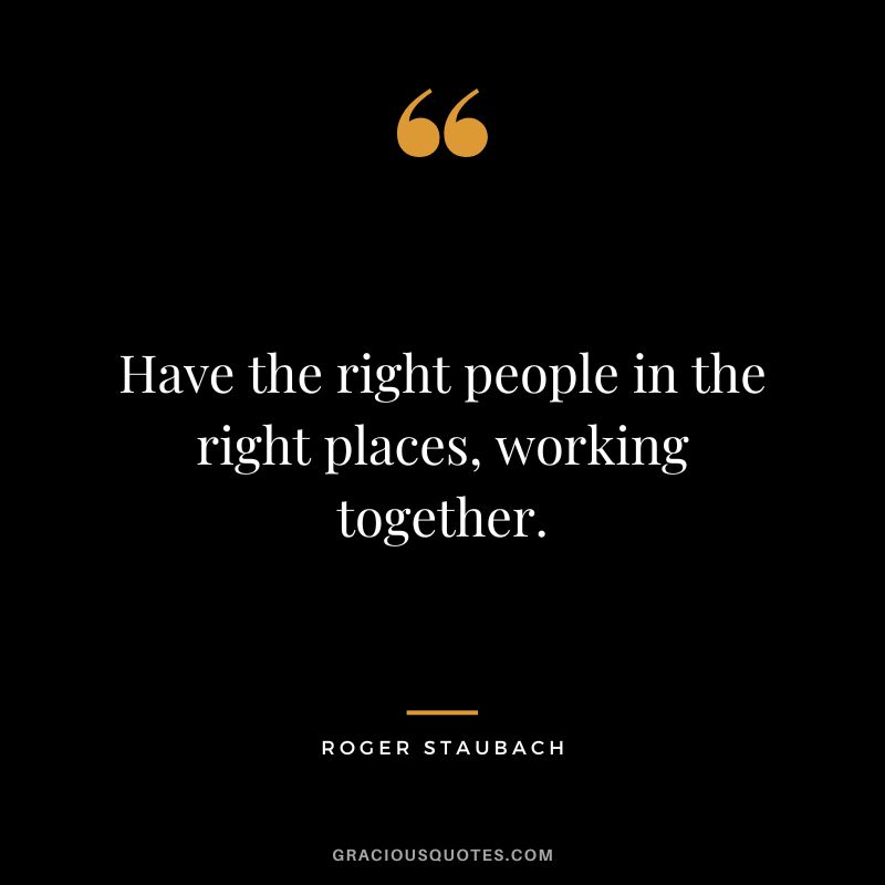 Have the right people in the right places, working together.