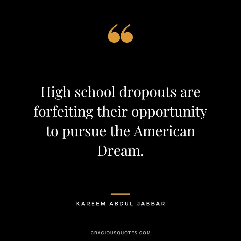 High school dropouts are forfeiting their opportunity to pursue the American Dream.