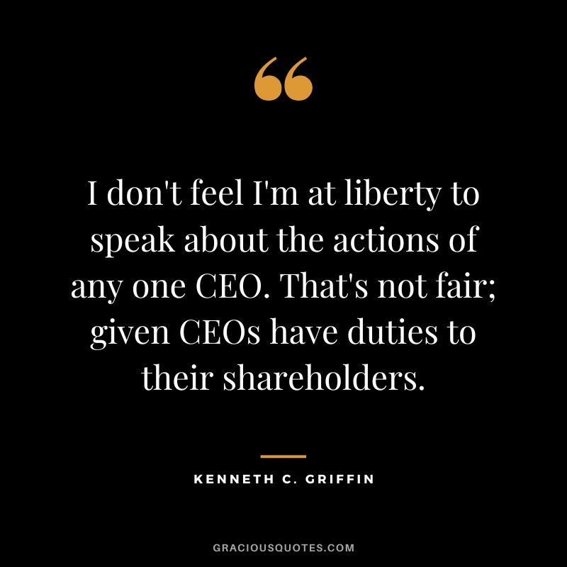 I don't feel I'm at liberty to speak about the actions of any one CEO. That's not fair; given CEOs have duties to their shareholders.