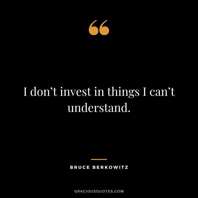 I don’t invest in things I can’t understand.