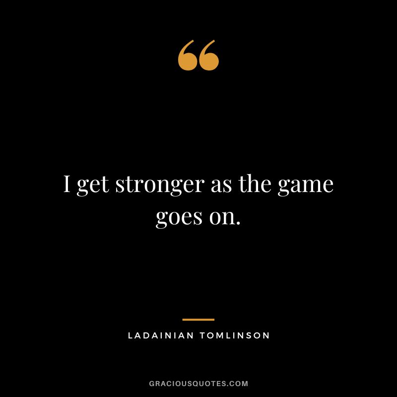 I get stronger as the game goes on.