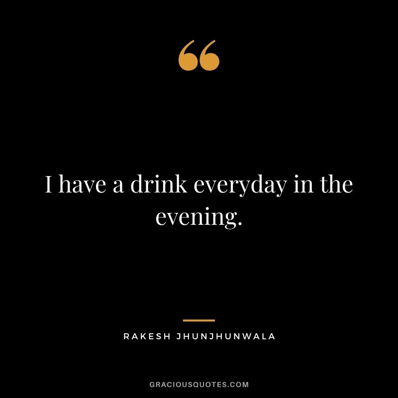 I have a drink everyday in the evening.