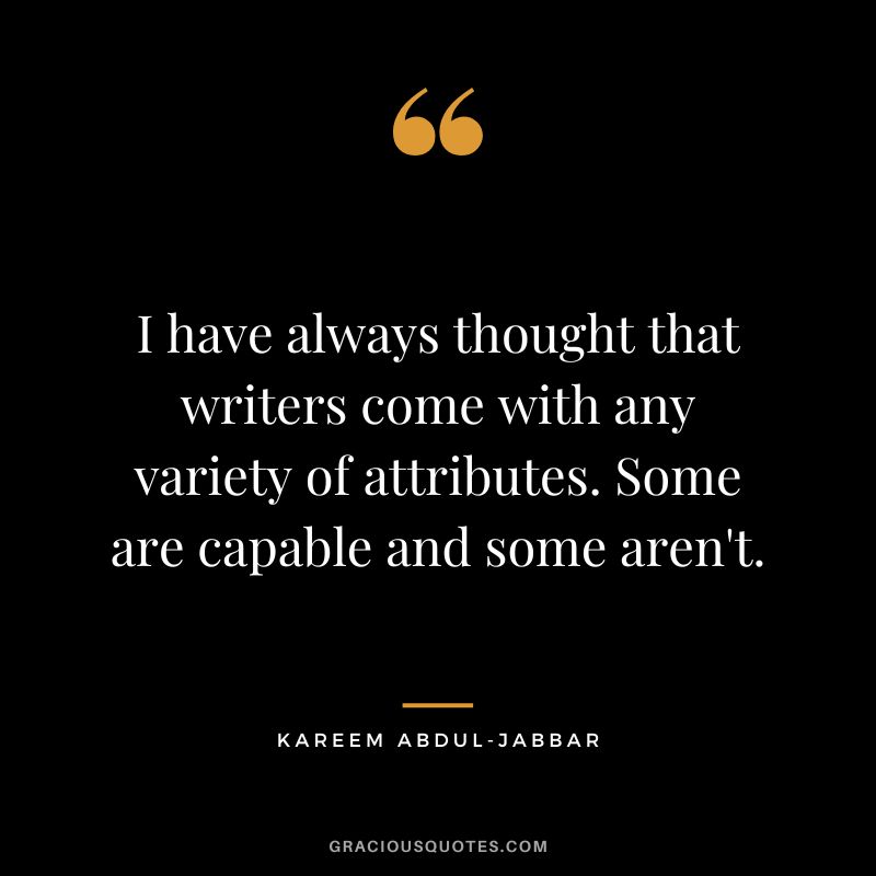 I have always thought that writers come with any variety of attributes. Some are capable and some aren't.