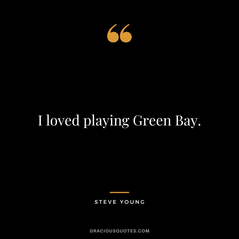 I loved playing Green Bay.