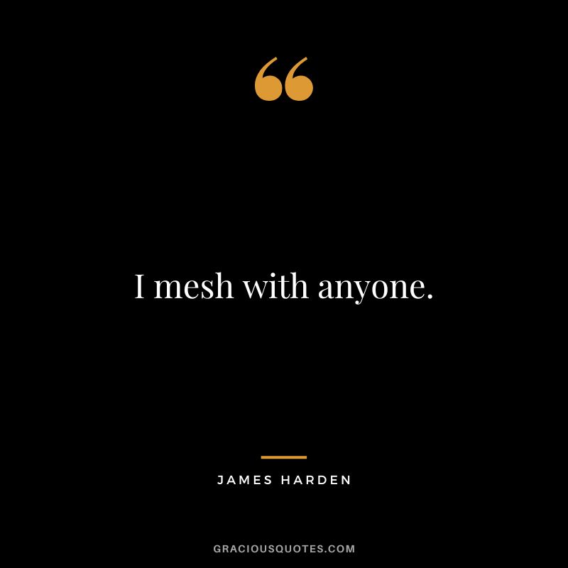 I mesh with anyone.