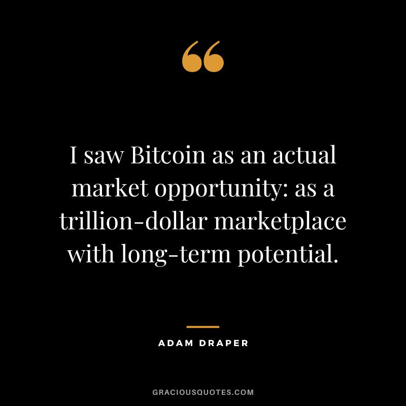 I saw Bitcoin as an actual market opportunity: as a trillion-dollar marketplace with long-term potential. - Adam Draper