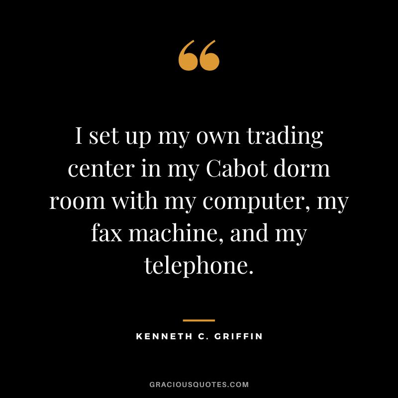 I set up my own trading center in my Cabot dorm room with my computer, my fax machine, and my telephone.
