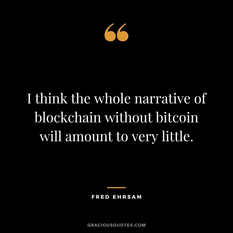 I think the whole narrative of blockchain without bitcoin will amount to very little. - Fred Ehrsam
