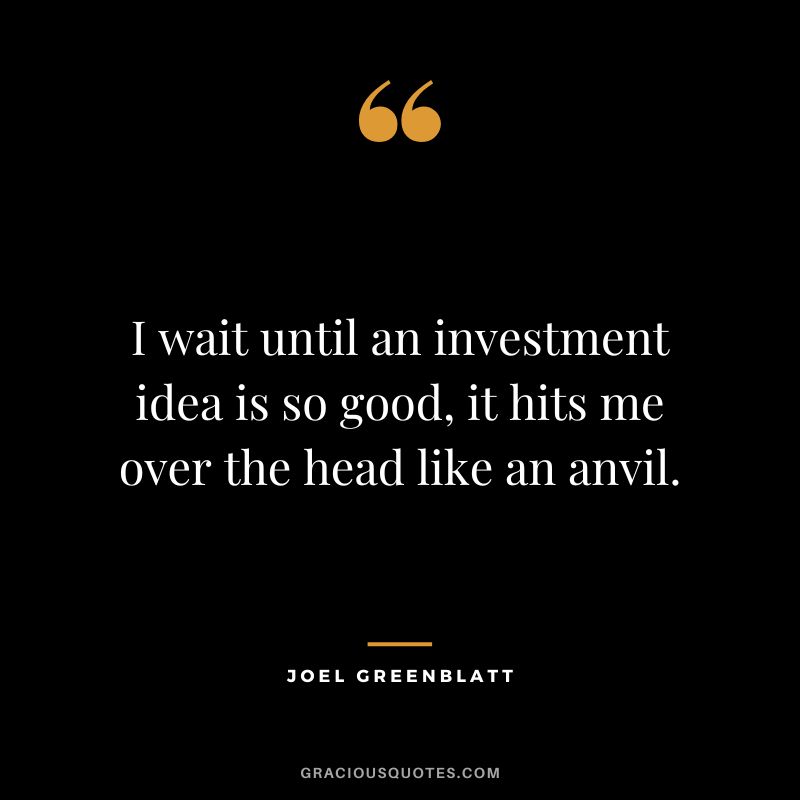 I wait until an investment idea is so good, it hits me over the head like an anvil.