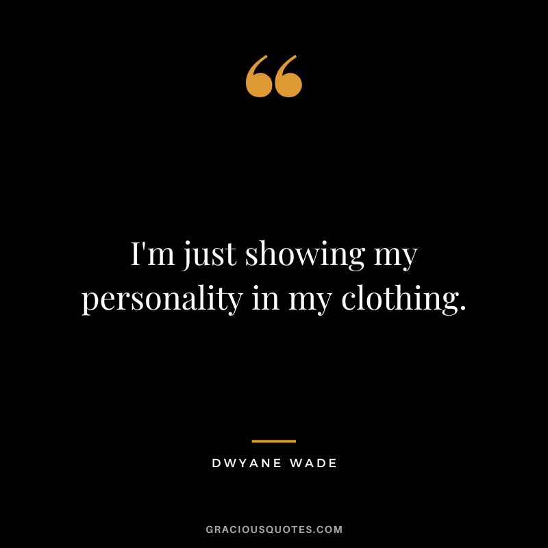 I'm just showing my personality in my clothing.