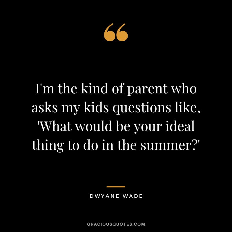 I'm the kind of parent who asks my kids questions like, 'What would be your ideal thing to do in the summer'