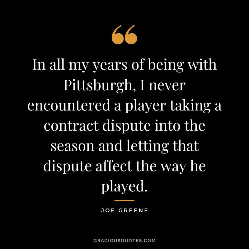 In all my years of being with Pittsburgh, I never encountered a player taking a contract dispute into the season and letting that dispute affect the way he played.