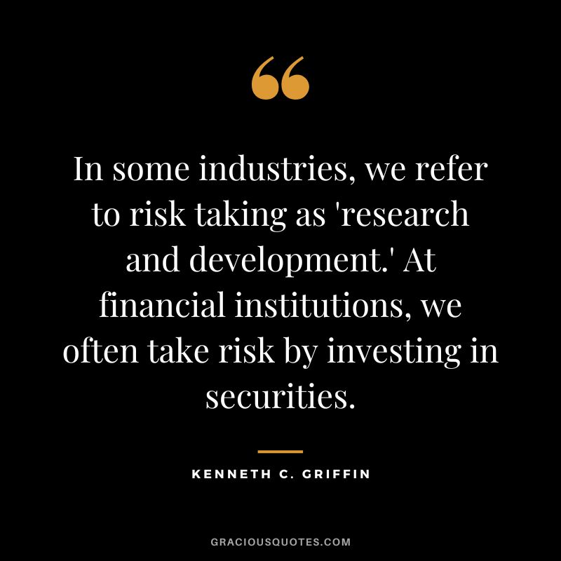 In some industries, we refer to risk taking as 'research and development.' At financial institutions, we often take risk by investing in securities.
