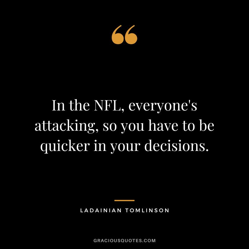 In the NFL, everyone's attacking, so you have to be quicker in your decisions.