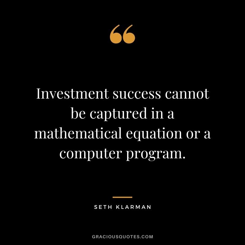 Investment success cannot be captured in a mathematical equation or a computer program.
