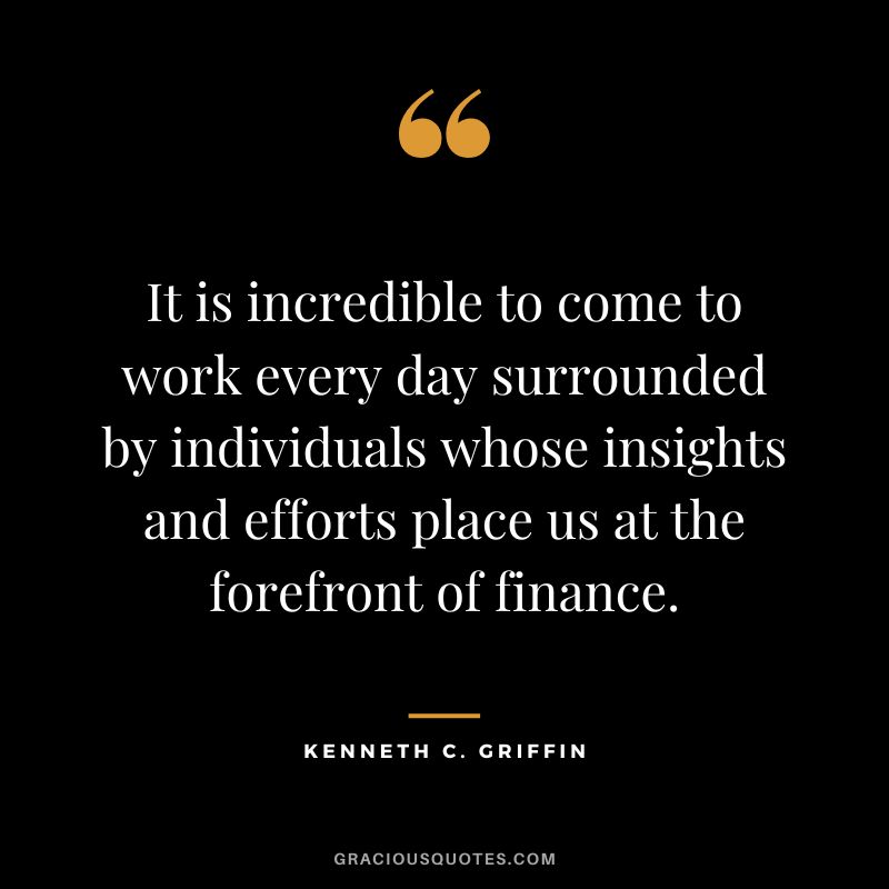 It is incredible to come to work every day surrounded by individuals whose insights and efforts place us at the forefront of finance.