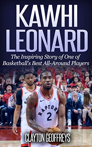 Kawhi Leonard: The Inspiring Story of One of Basketball's Best All-Around Players 