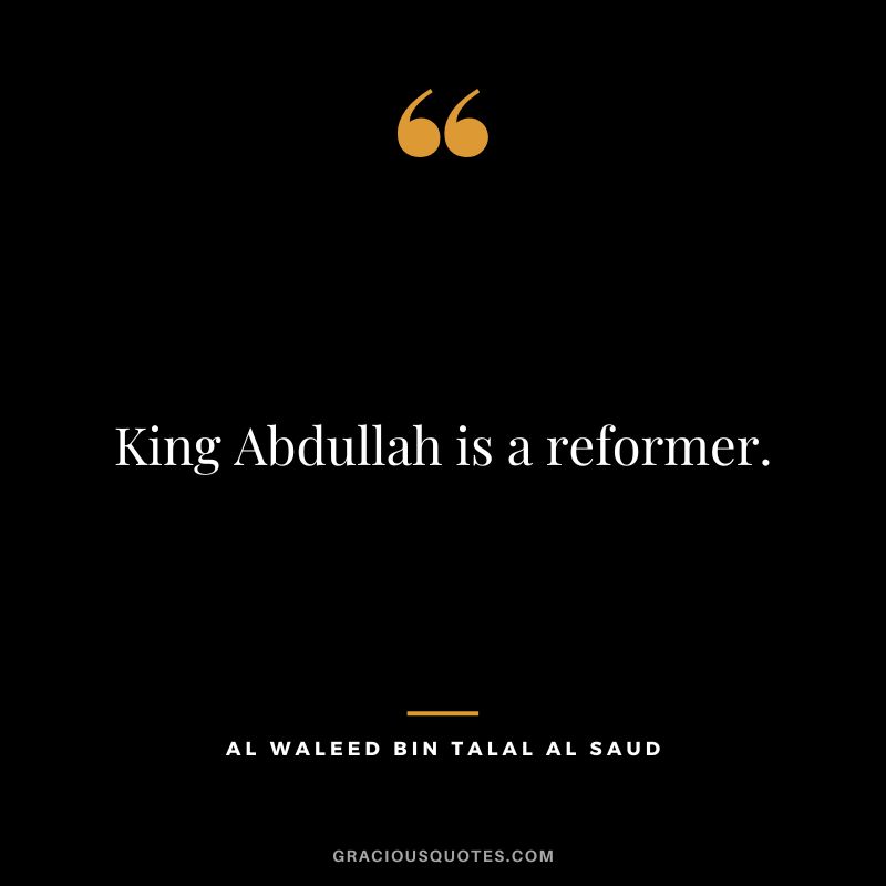 King Abdullah is a reformer.