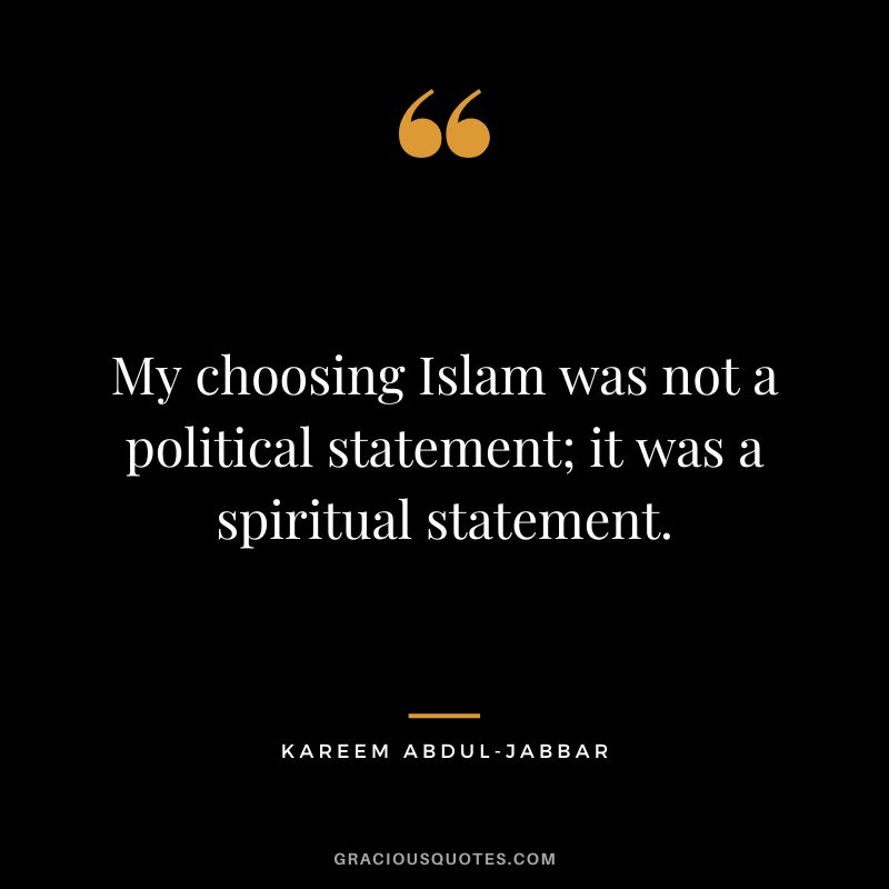My choosing Islam was not a political statement; it was a spiritual statement.