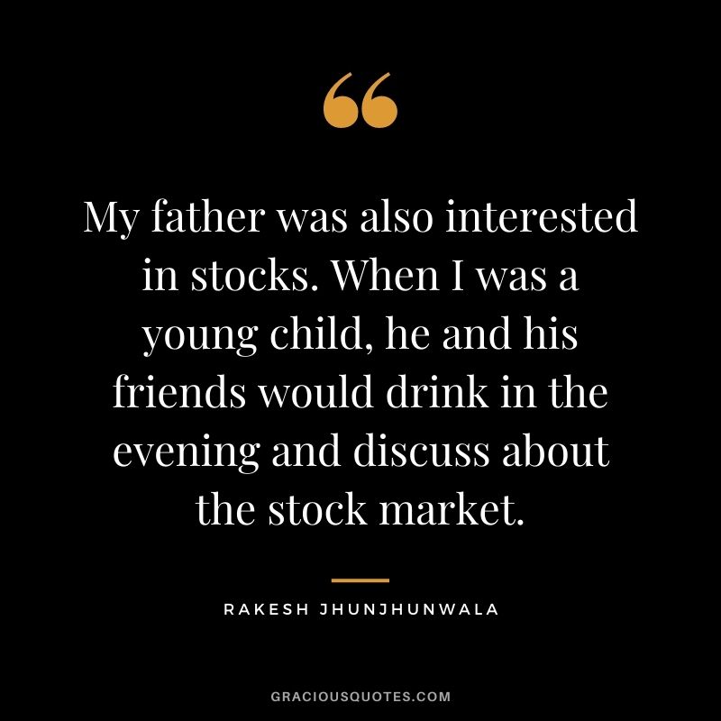 My father was also interested in stocks. When I was a young child, he and his friends would drink in the evening and discuss about the stock market.