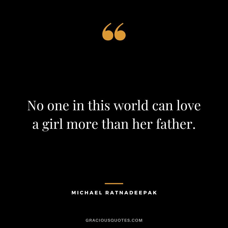 No one in this world can love a girl more than her father. — Michael Ratnadeepak