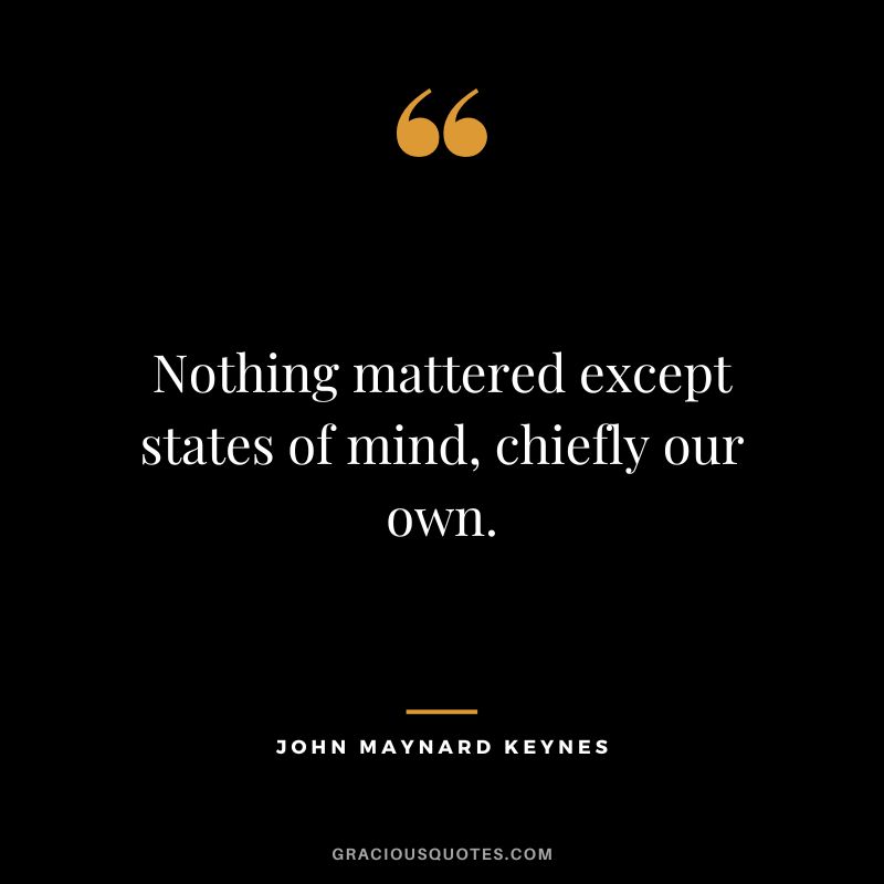 Nothing mattered except states of mind, chiefly our own.
