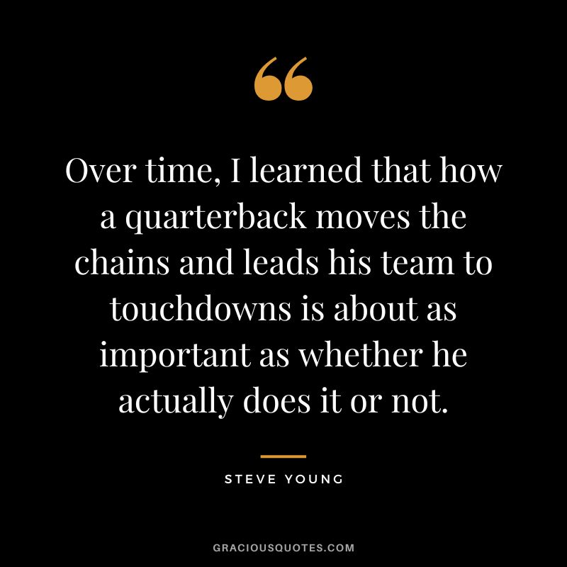 Over time, I learned that how a quarterback moves the chains and leads his team to touchdowns is about as important as whether he actually does it or not.