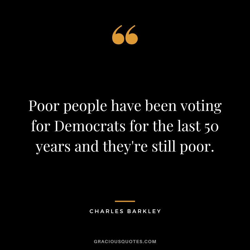 Poor people have been voting for Democrats for the last 50 years and they're still poor.