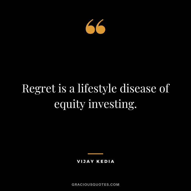 Regret is a lifestyle disease of equity investing.