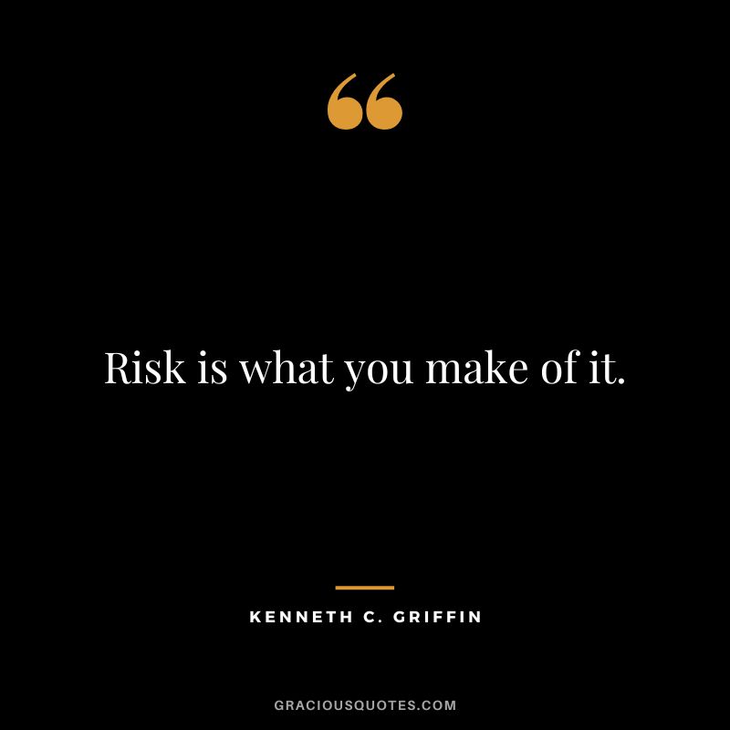 Risk is what you make of it.