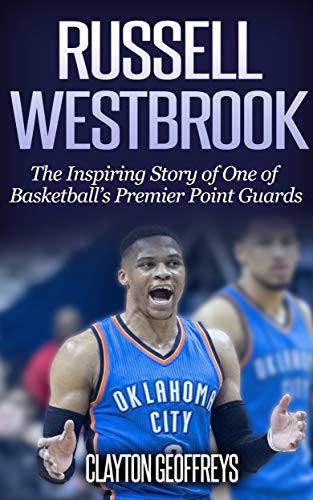 Russell Westbrook: The Inspiring Story of One of Basketball's Premier Point Guards