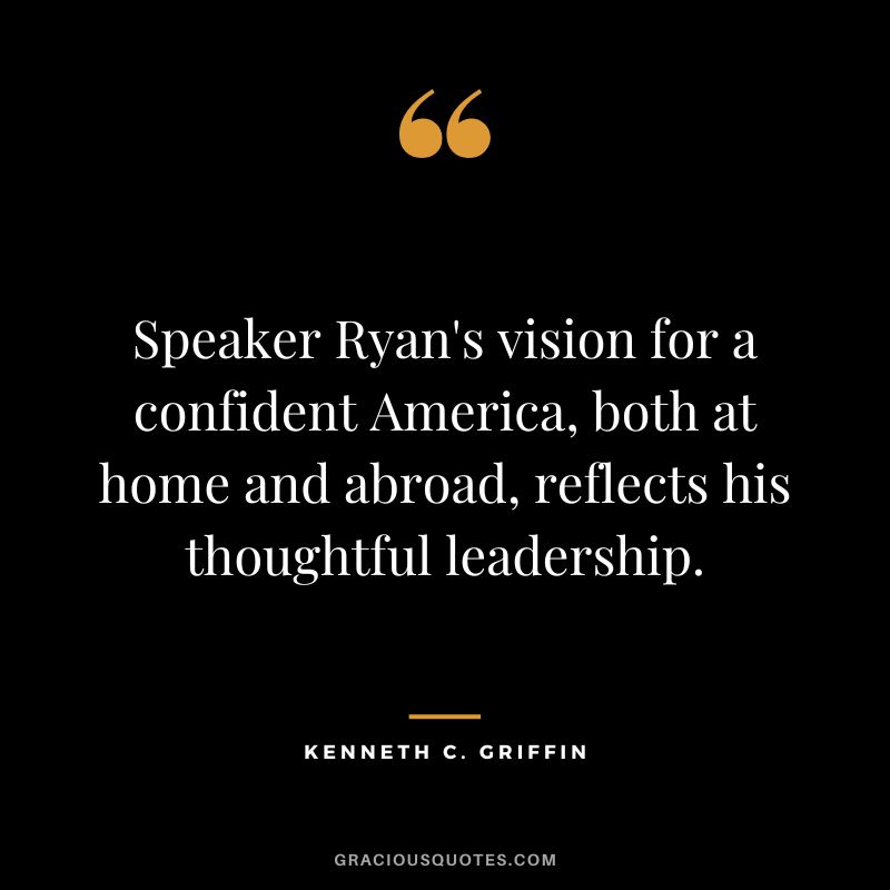 Speaker Ryan's vision for a confident America, both at home and abroad, reflects his thoughtful leadership.
