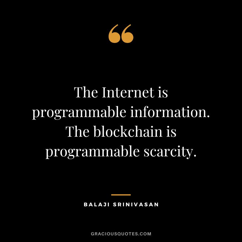 The Internet is programmable information. The blockchain is programmable scarcity. - Balaji Srinivasan