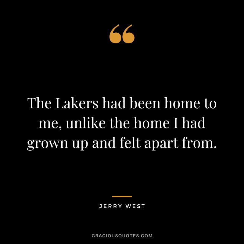 The Lakers had been home to me, unlike the home I had grown up and felt apart from.