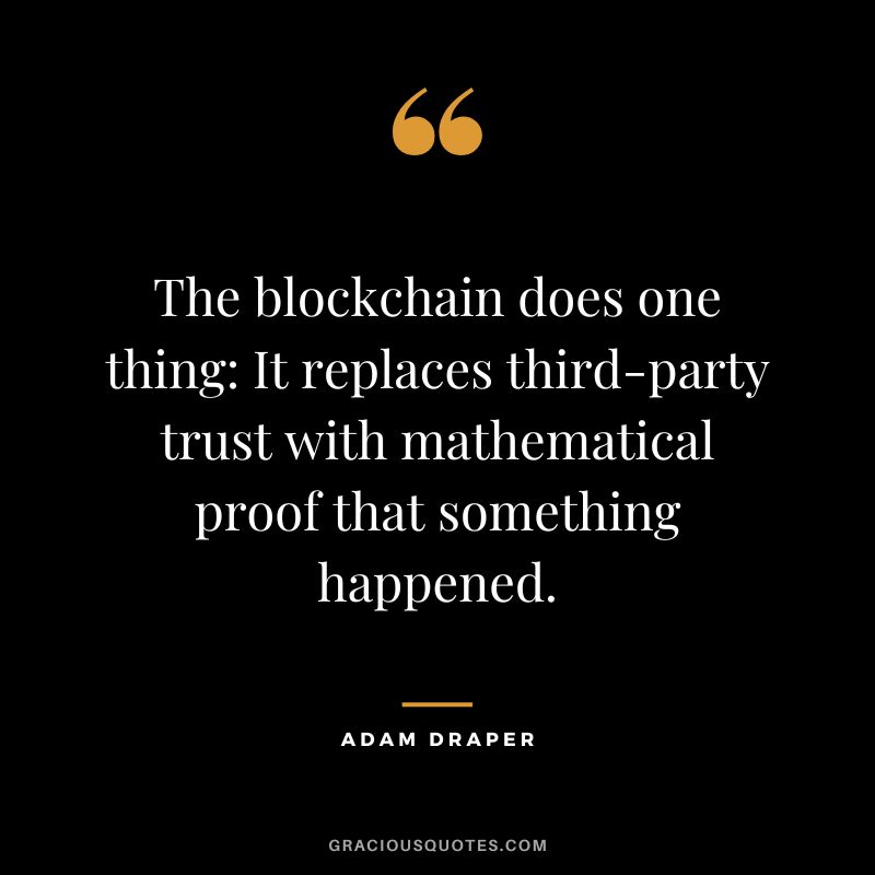 The blockchain does one thing It replaces third-party trust with mathematical proof that something happened. - Adam Draper
