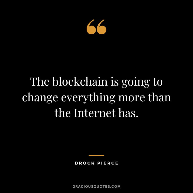 The blockchain is going to change everything more than the Internet has. - Brock Pierce