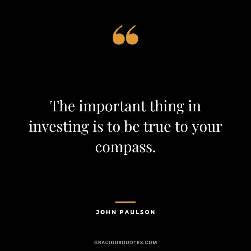 The important thing in investing is to be true to your compass.