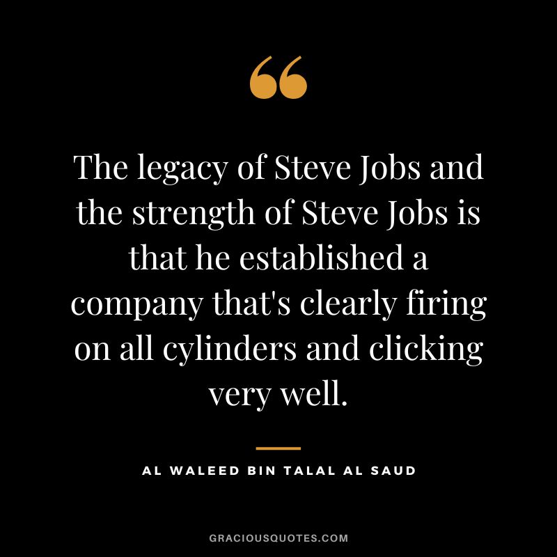 The legacy of Steve Jobs and the strength of Steve Jobs is that he established a company that's clearly firing on all cylinders and clicking very well.