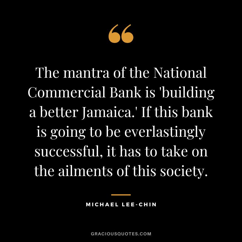 The mantra of the National Commercial Bank is 'building a better Jamaica.' If this bank is going to be everlastingly successful, it has to take on the ailments of this society.