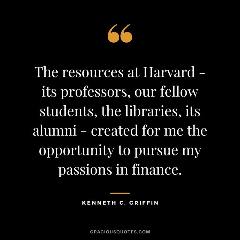 The resources at Harvard - its professors, our fellow students, the libraries, its alumni - created for me the opportunity to pursue my passions in finance.