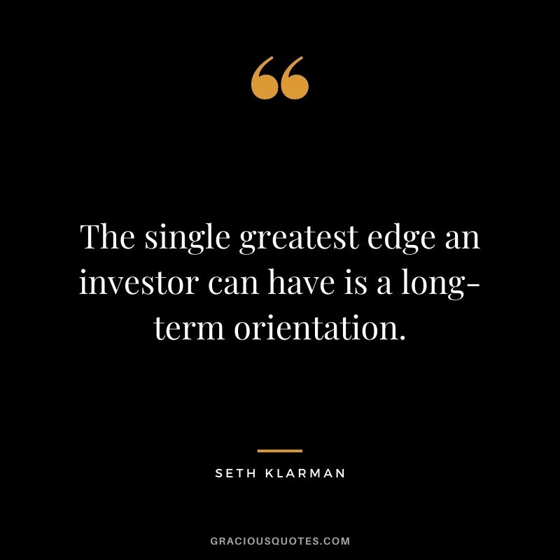 The single greatest edge an investor can have is a long-term orientation.