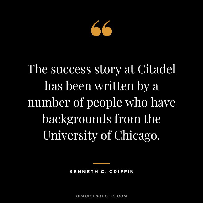 The success story at Citadel has been written by a number of people who have backgrounds from the University of Chicago.