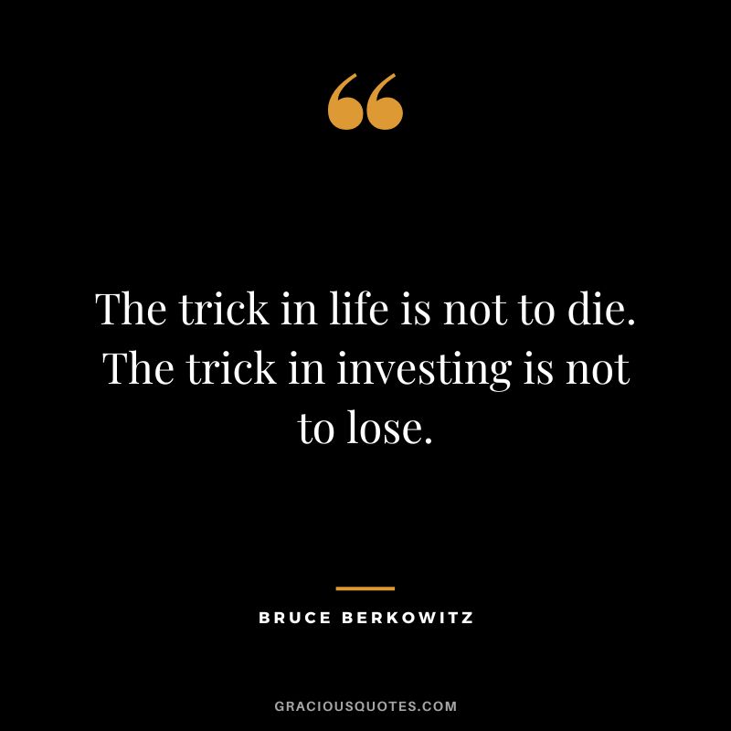 The trick in life is not to die. The trick in investing is not to lose.
