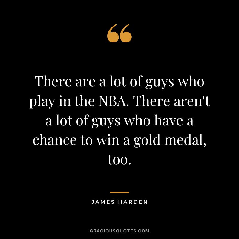 There are a lot of guys who play in the NBA. There aren't a lot of guys who have a chance to win a gold medal, too.