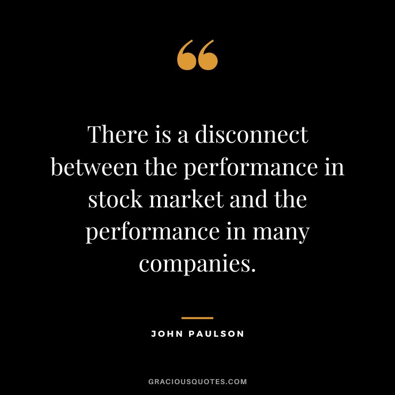There is a disconnect between the performance in stock market and the performance in many companies.