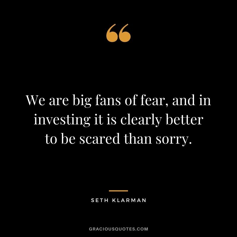 We are big fans of fear, and in investing it is clearly better to be scared than sorry.