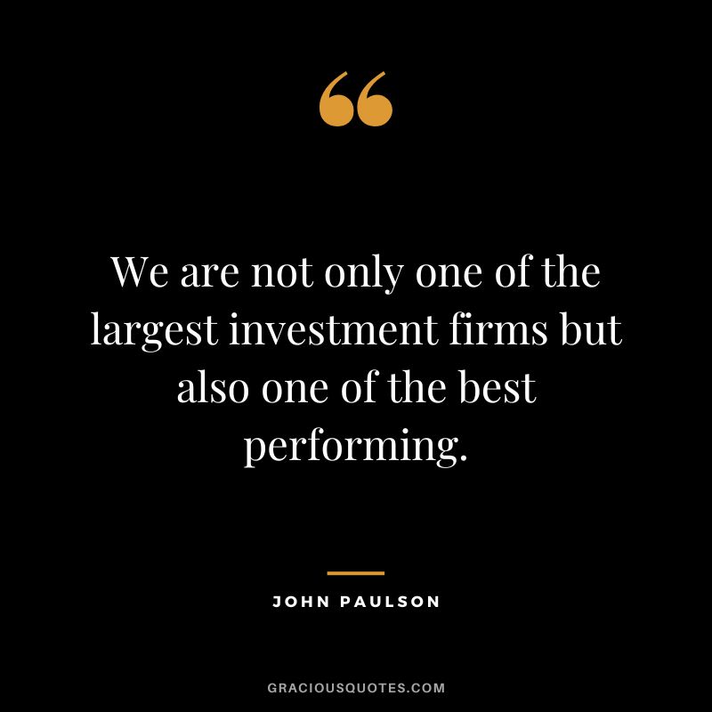 We are not only one of the largest investment firms but also one of the best performing.