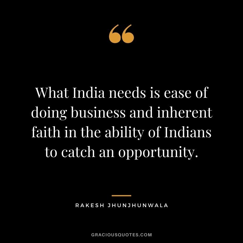 What India needs is ease of doing business and inherent faith in the ability of Indians to catch an opportunity.